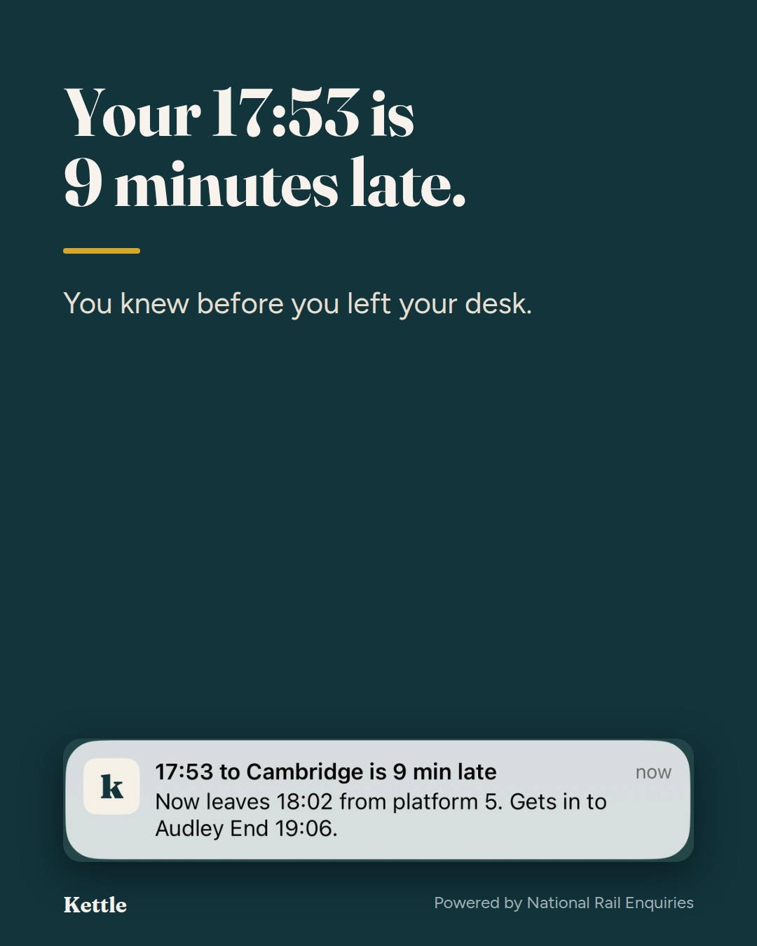 'Your 17:53 is 9 minutes late. You knew before you left your desk.' above a Kettle notification: 17:53 to Cambridge is 9 min late, now leaves 18:02 from platform 5, gets in to Audley End 19:06.